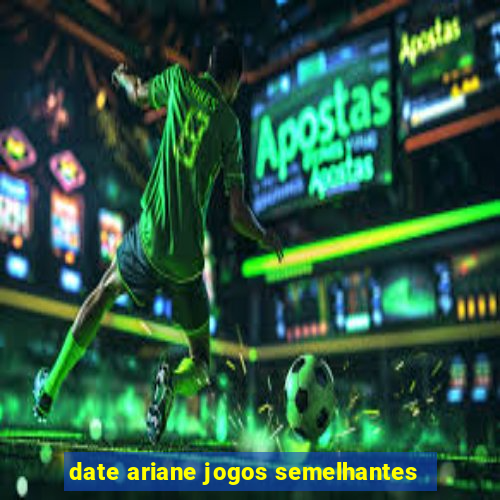 date ariane jogos semelhantes